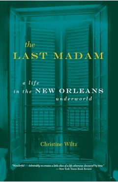 The Last Madam: A Life in the New Orleans Underworld - Christine Wiltz