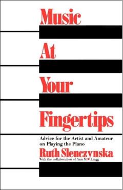 Music at Your Fingertips: Advice for the Artist and Amateur on Playing the Piano - Ruth Slenczynska