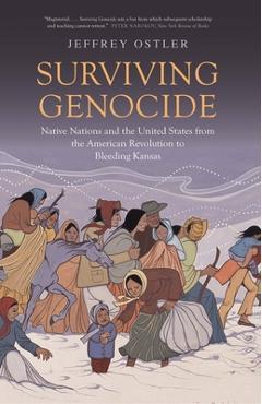 Surviving Genocide: Native Nations and the United States from the American Revolution to Bleeding Kansas - Jeffrey Ostler