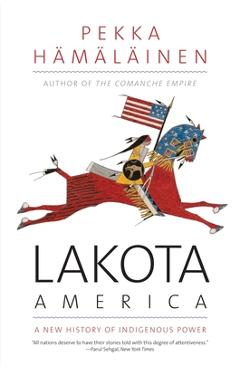 Lakota America: A New History of Indigenous Power - Pekka Hamalainen