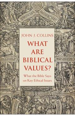 What Are Biblical Values?: What the Bible Says on Key Ethical Issues - John Collins