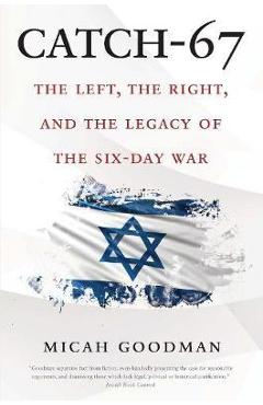 Catch-67: The Left, the Right, and the Legacy of the Six-Day War - Micah Goodman