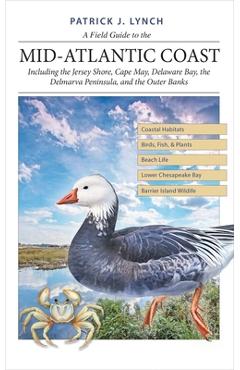 A Field Guide to the Mid-Atlantic Coast: Including the Jersey Shore, Cape May, Delaware Bay, the Delmarva Peninsula, and the Outer Banks - Patrick J. Lynch
