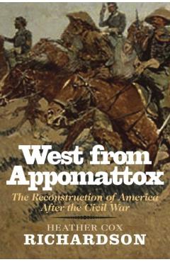 West from Appomattox: The Reconstruction of America After the Civil War - Heather Cox Richardson