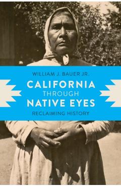 California Through Native Eyes: Reclaiming History - William J. Bauer Jr