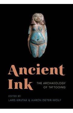 Ancient Ink: The Archaeology of Tattooing - Lars Krutak