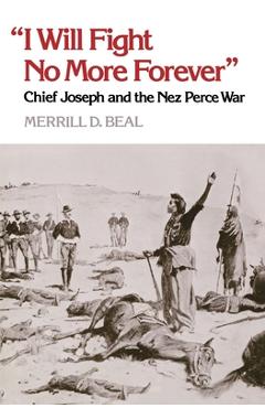 I Will Fight No More Forever: Chief Joseph and the Nez Perce War - Merrill D. Beal