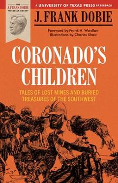 Coronado\'s Children: Tales of Lost Mines and Buried Treasures of the Southwest - J. Frank Dobie