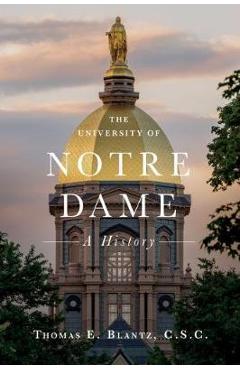 The University of Notre Dame: A History - Thomas E. Blantz