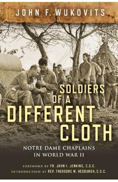 Soldiers of a Different Cloth: Notre Dame Chaplains in World War II - John F. Wukovits