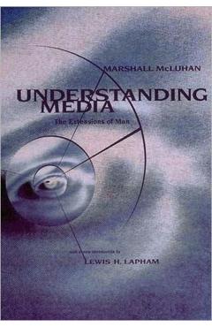 Understanding Media: The Extensions of Man - Marshall Mcluhan