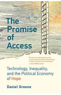 The Promise of Access: Technology, Inequality, and the Political Economy of Hope - Daniel Greene
