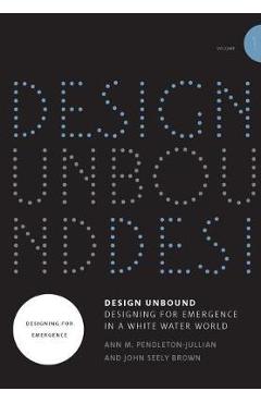 Design Unbound: Designing for Emergence in a White Water World, Volume 1: Designing for Emergence - Ann M. Pendleton-jullian