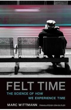 Felt time: the science of how we experience time - marc wittmann