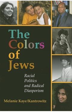 The Colors of Jews: Racial Politics and Radical Diasporism - Melanie Kaye/kantrowitz