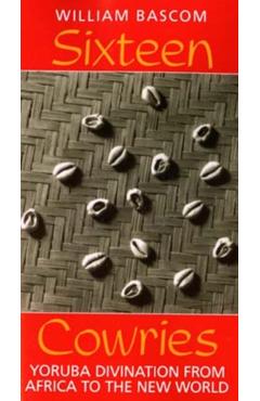 Sixteen Cowries: Yoruba Divination from Africa to the New World - William W. Bascom