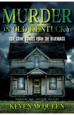 Murder in Old Kentucky: True Crime Stories from the Bluegrass - Keven Mcqueen