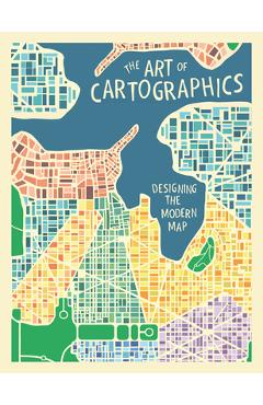 The Art of Cartographics: Designing the Modern Map - Jasmine Desclaux-salachas