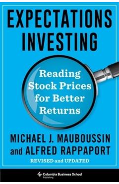 Expectations Investing: Reading Stock Prices for Better Returns, Revised and Updated - Michael Mauboussin