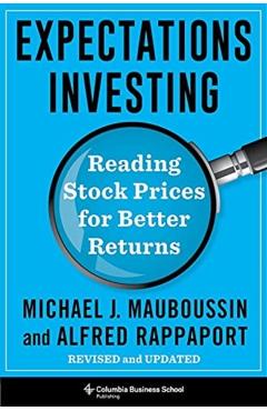 Expectations Investing: Reading Stock Prices for Better Returns, Revised and Updated - Michael Mauboussin