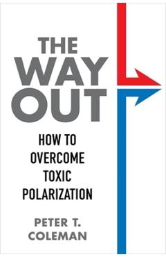 The Way Out: How to Overcome Toxic Polarization - Peter T. Coleman