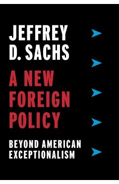 A New Foreign Policy: Beyond American Exceptionalism - Jeffrey D. Sachs