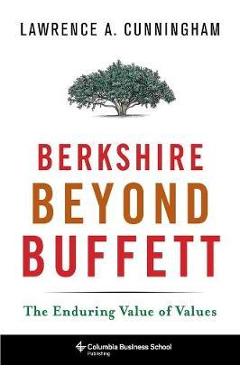 Berkshire Beyond Buffett: The Enduring Value of Values - Lawrence Cunningham