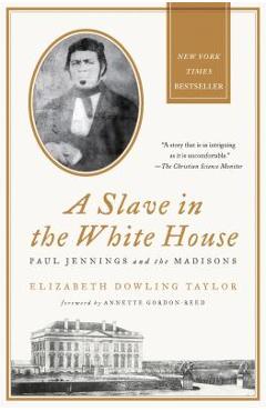A Slave in the White House: Paul Jennings and the Madisons - Elizabeth Dowling Taylor