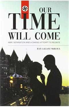 Our Time Will Come: War, Separation and a Daring Attempt to Reunite - Jean Gallant Marcoux