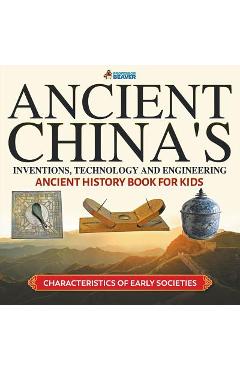 Ancient China\'s Inventions, Technology and Engineering - Ancient History Book for Kids Characteristics of Early Societies - Professor Beaver