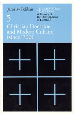 The Christian Tradition: A History of the Development of Doctrine, Volume 5, Volume 5: Christian Doctrine and Modern Culture (Since 1700)