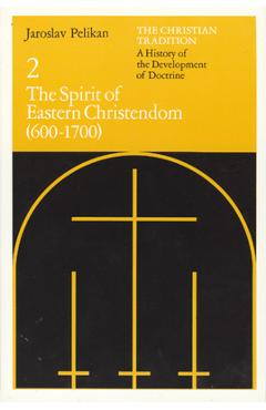 The Christian Tradition: A History of the Development of Doctrine, Volume 2, Volume 2: The Spirit of Eastern Christendom (600-1700)