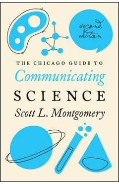 The Chicago Guide to Communicating Science: Second Edition - Scott L. Montgomery