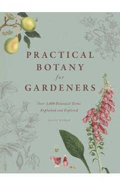 Practical Botany for Gardeners: Over 3,000 Botanical Terms Explained and Explored - Geoff Hodge