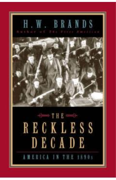The Reckless Decade: America in the 1890s - H. W. Brands