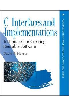 C Interfaces and Implementations: Techniques for Creating Reusable Software - David Hanson