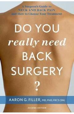 Do You Really Need Back Surgery?: A Surgeon\'s Guide to Neck and Back Pain and How to Choose Your Treatment - Aaron G. Filler
