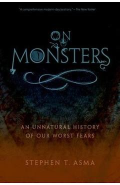 On Monsters: An Unnatural History of Our Worst Fears - Stephen T. Asma