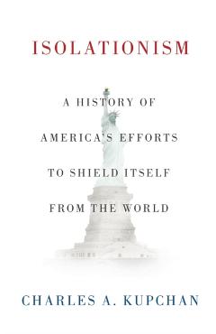 Isolationism: A History of America's Efforts to Shield Itself from the World - Charles A. Kupchan