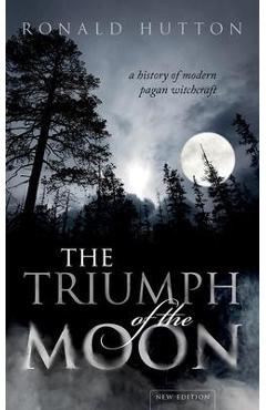 The Triumph of the Moon: A History of Modern Pagan Witchcraft - Ronald Hutton