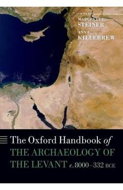 The Oxford Handbook of the Archaeology of the Levant: C. 8000-332 Bce - Margreet L. Steiner