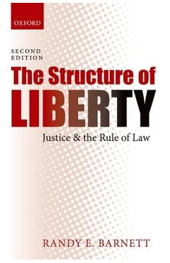 The Structure of Liberty: Justice and the Rule of Law - Randy E. Barnett