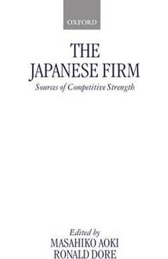 The Japanese Firm: Sources of Competitive Strength - Masahiko Aoki