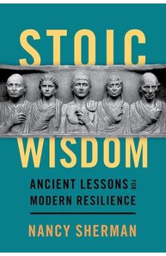 Stoic Wisdom: Ancient Lessons for Modern Resilience - Nancy Sherman