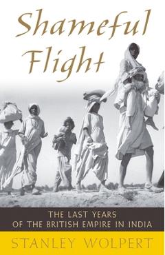 Shameful Flight: The Last Years of the British Empire in India - Stanley A. Wolpert