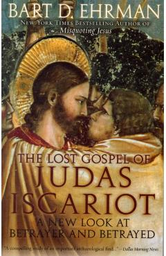 The Lost Gospel of Judas Iscariot: A New Look at Betrayer and Betrayed - Bart D. Ehrman