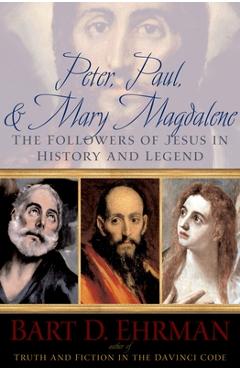 Peter, Paul, and Mary Magdalene: The Followers of Jesus in History and Legend - Bart D. Ehrman