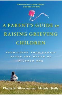 A Parent\'s Guide to Raising Grieving Children: Rebuilding Your Family After the Death of a Loved One - Phyllis R. Silverman