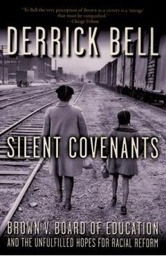 Silent Covenants: Brown V. Board of Education and the Unfulfilled Hopes for Racial Reform - Derrick Bell