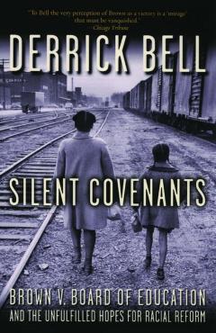Silent Covenants: Brown V. Board of Education and the Unfulfilled Hopes for Racial Reform - Derrick Bell
